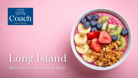 Acai Bowls - Long Island - Coach Realtors